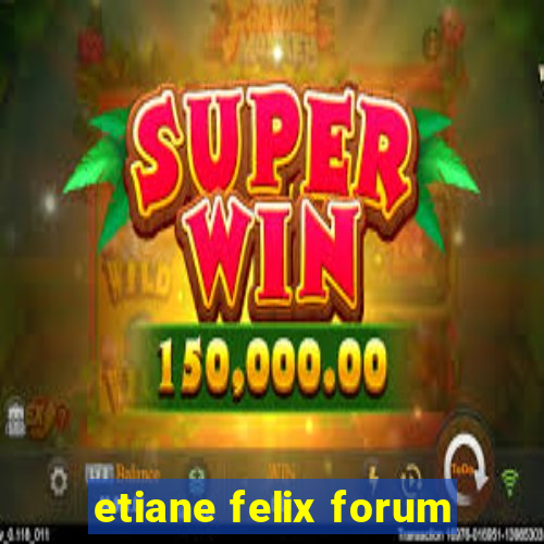 etiane felix forum